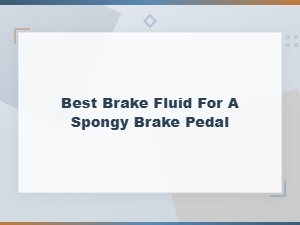 Best Brake Fluid for a Spongy Brake Pedal: Top Picks and Fixes