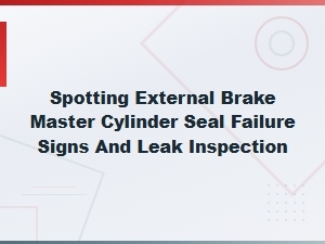 Brake Master Cylinder Seal Failure Signs