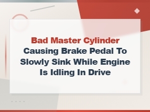 Bad Master Cylinder Making Brake Pedal Sink While Idling in Drive
