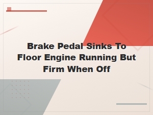 Brake Pedal Sinks to Floor Engine Running but Firm When Off