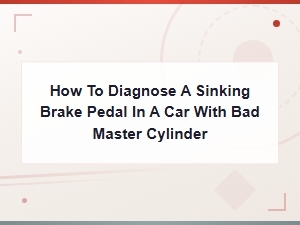 How to Diagnose a Sinking Brake Pedal: Master Cylinder Failure Signs