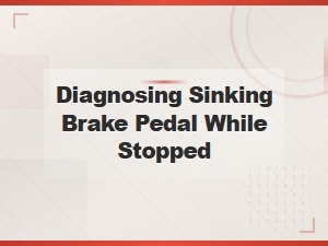 Diagnosing a Sinking Brake Pedal While Stopped