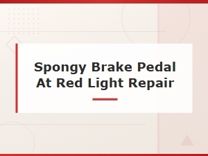 Spongy Brake Pedal at Red Light Repair Guide